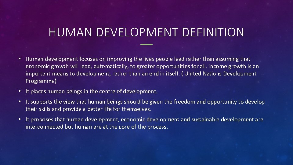 HUMAN DEVELOPMENT DEFINITION • Human development focuses on improving the lives people lead rather