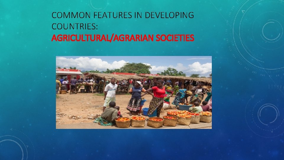 COMMON FEATURES IN DEVELOPING COUNTRIES: AGRICULTURAL/AGRARIAN SOCIETIES 