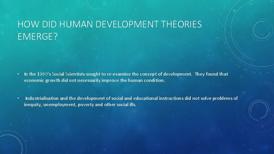 HOW DID HUMAN DEVELOPMENT THEORIES EMERGE? • In the 1960’s Social Scientists sought to