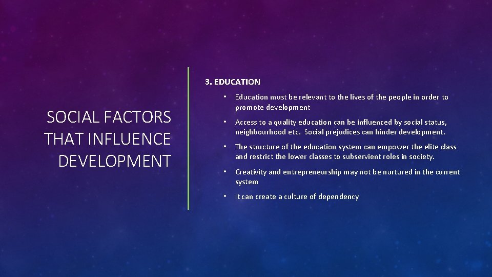 3. EDUCATION SOCIAL FACTORS THAT INFLUENCE DEVELOPMENT • Education must be relevant to the