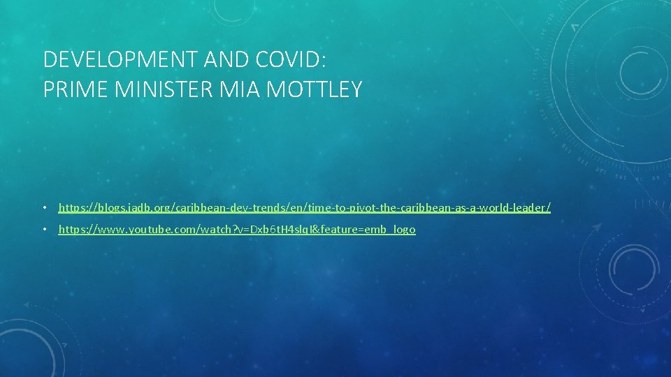 DEVELOPMENT AND COVID: PRIME MINISTER MIA MOTTLEY • https: //blogs. iadb. org/caribbean-dev-trends/en/time-to-pivot-the-caribbean-as-a-world-leader/ • https: