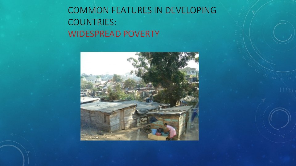 COMMON FEATURES IN DEVELOPING COUNTRIES: WIDESPREAD POVERTY 
