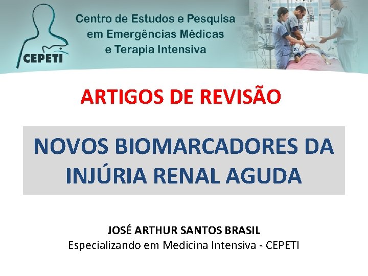 ARTIGOS DE REVISÃO NOVOS BIOMARCADORES DA INJÚRIA RENAL AGUDA JOSÉ ARTHUR SANTOS BRASIL Especializando