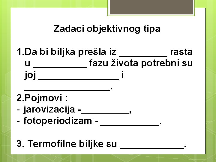 Zadaci objektivnog tipa 1. Da bi biljka prešla iz _____ rasta u _____ fazu Zadaci objektivnog tipa 1. Da bi biljka prešla iz _____ rasta u _____ fazu