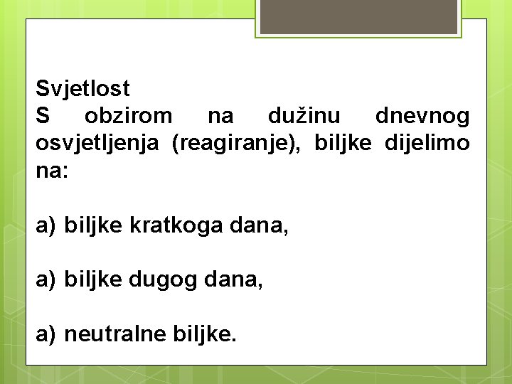 Svjetlost S obzirom na dužinu dnevnog osvjetljenja (reagiranje), biljke dijelimo na: a) biljke kratkoga Svjetlost S obzirom na dužinu dnevnog osvjetljenja (reagiranje), biljke dijelimo na: a) biljke kratkoga