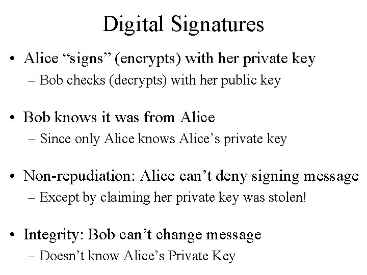 Digital Signatures • Alice “signs” (encrypts) with her private key – Bob checks (decrypts)
