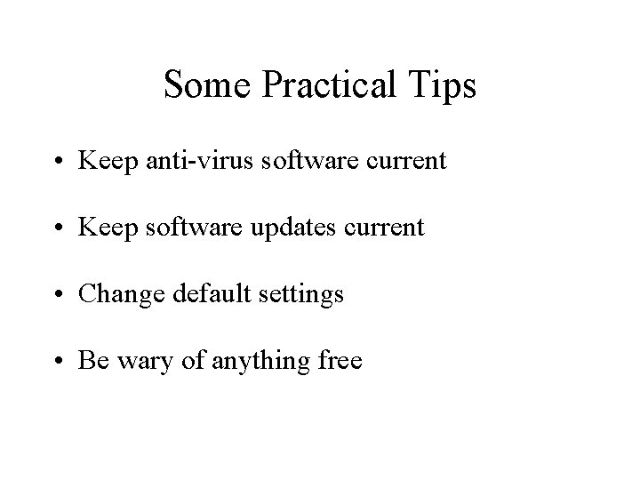 Some Practical Tips • Keep anti-virus software current • Keep software updates current •