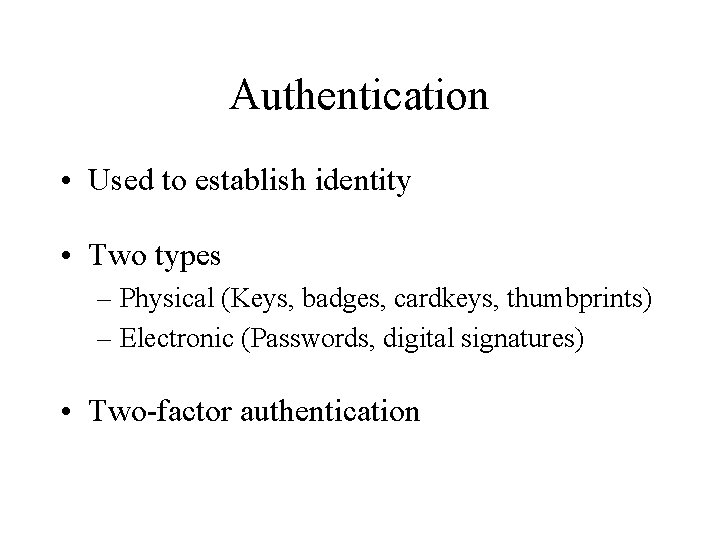Authentication • Used to establish identity • Two types – Physical (Keys, badges, cardkeys,