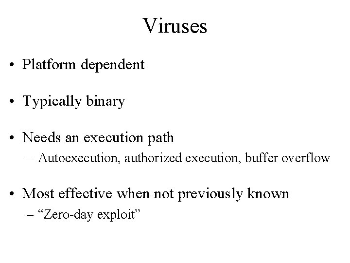 Viruses • Platform dependent • Typically binary • Needs an execution path – Autoexecution,