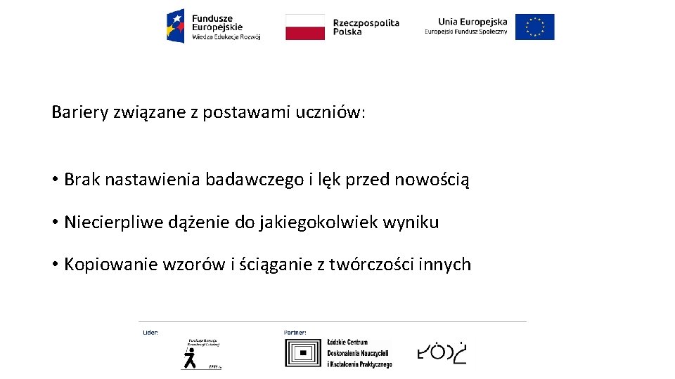 Bariery związane z postawami uczniów: • Brak nastawienia badawczego i lęk przed nowością •