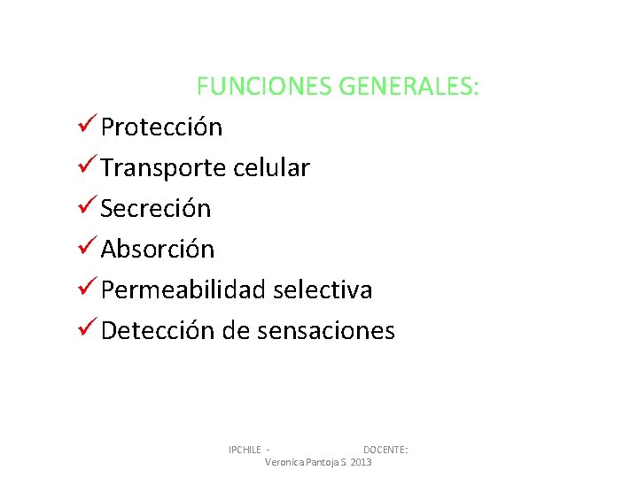 FUNCIONES GENERALES: ü Protección ü Transporte celular ü Secreción ü Absorción ü Permeabilidad selectiva