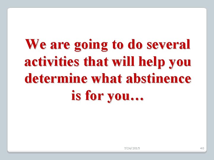 We are going to do several activities that will help you determine what abstinence