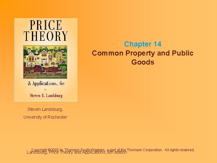 Chapter 14 Common Property and Public Goods Steven Landsburg, University of Rochester Copyright ©