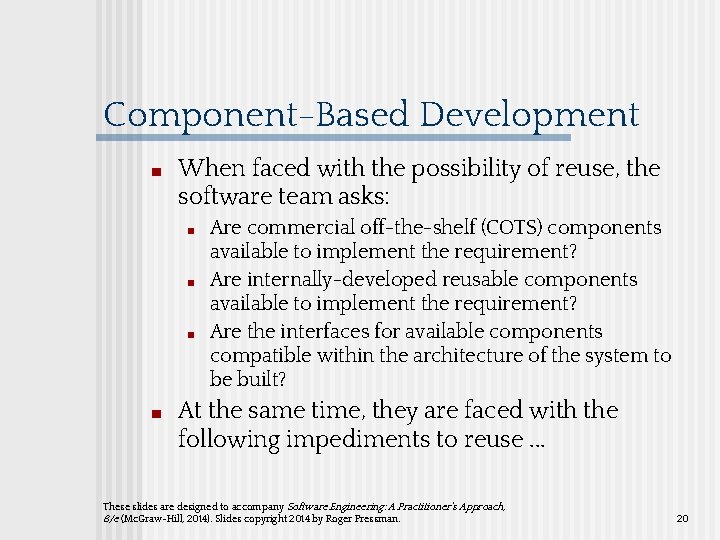 Component-Based Development ■ When faced with the possibility of reuse, the software team asks: