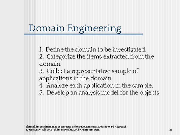 Domain Engineering 1. Define the domain to be investigated. 2. Categorize the items extracted