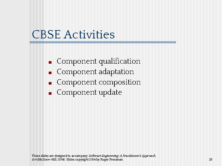 CBSE Activities ■ ■ Component qualification Component adaptation Component composition Component update These slides