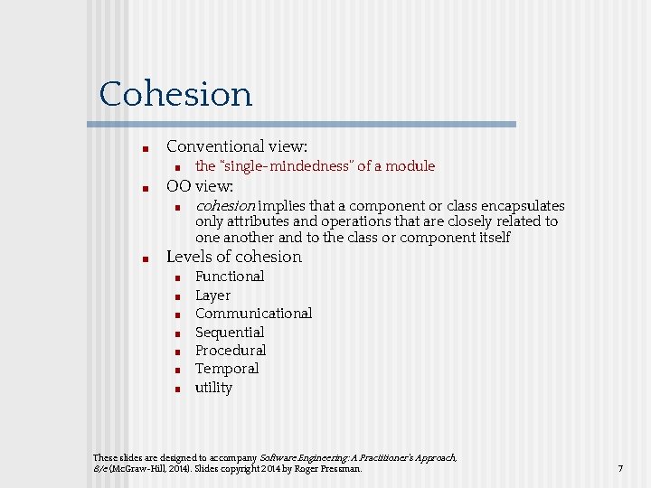 Cohesion ■ Conventional view: ■ ■ the “single-mindedness” of a module OO view: ■