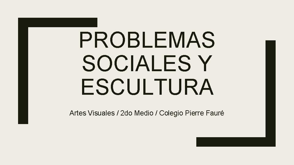 PROBLEMAS SOCIALES Y ESCULTURA Artes Visuales / 2 do Medio / Colegio Pierre Fauré