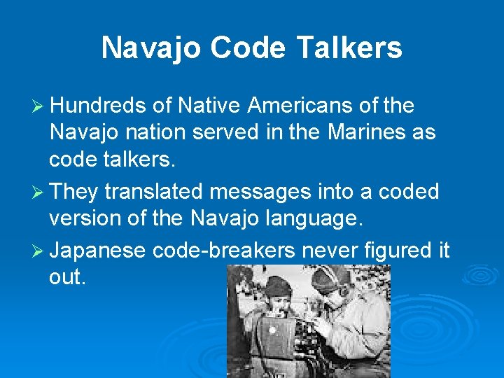 Navajo Code Talkers Ø Hundreds of Native Americans of the Navajo nation served in Navajo Code Talkers Ø Hundreds of Native Americans of the Navajo nation served in