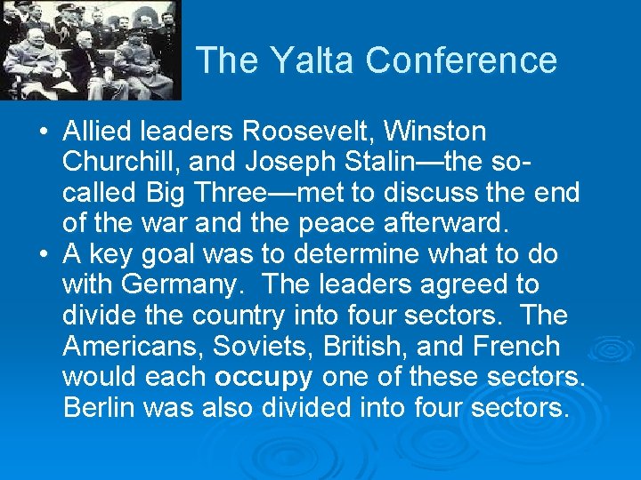 The Yalta Conference • Allied leaders Roosevelt, Winston Churchill, and Joseph Stalin—the socalled Big The Yalta Conference • Allied leaders Roosevelt, Winston Churchill, and Joseph Stalin—the socalled Big
