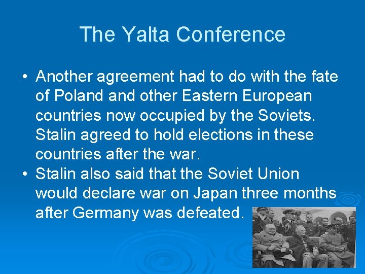 The Yalta Conference • Another agreement had to do with the fate of Poland The Yalta Conference • Another agreement had to do with the fate of Poland