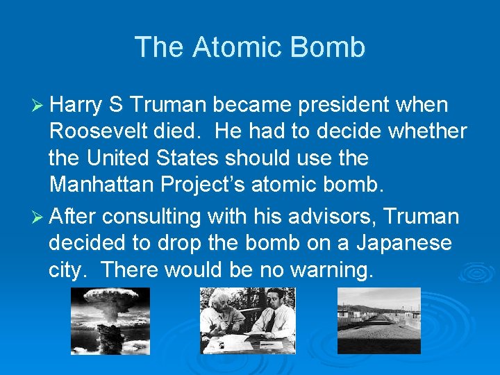 The Atomic Bomb Ø Harry S Truman became president when Roosevelt died. He had The Atomic Bomb Ø Harry S Truman became president when Roosevelt died. He had