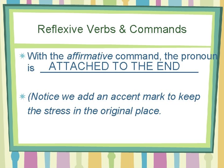 Reflexive Verbs & Commands With the affirmative command, the pronoun is ATTACHED TO THE