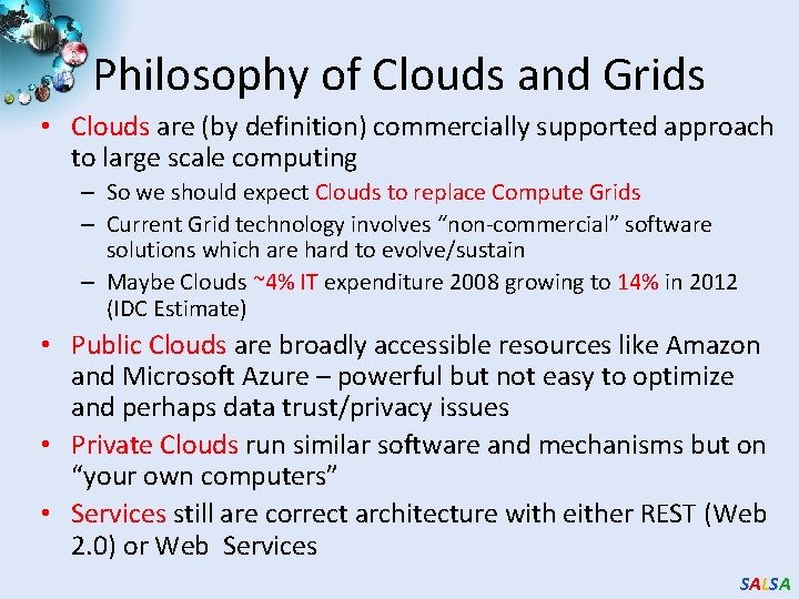 Philosophy of Clouds and Grids • Clouds are (by definition) commercially supported approach to