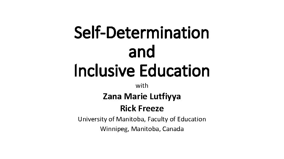 Self-Determination and Inclusive Education with Zana Marie Lutfiyya Rick Freeze University of Manitoba, Faculty