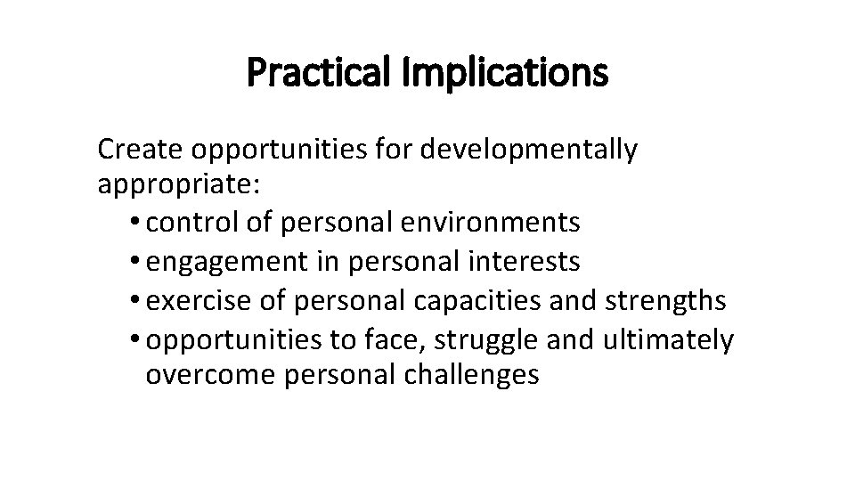 Practical Implications Create opportunities for developmentally appropriate: • control of personal environments • engagement