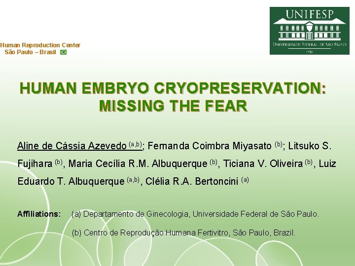 Human Reproduction Center São Paulo – Brasil HUMAN EMBRYO CRYOPRESERVATION: MISSING THE FEAR Aline
