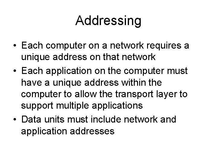 Addressing • Each computer on a network requires a unique address on that network