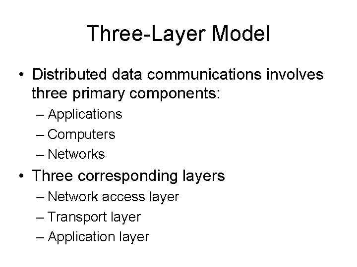 Three-Layer Model • Distributed data communications involves three primary components: – Applications – Computers