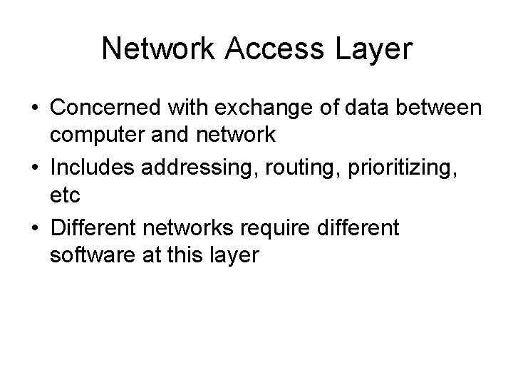 Network Access Layer • Concerned with exchange of data between computer and network •
