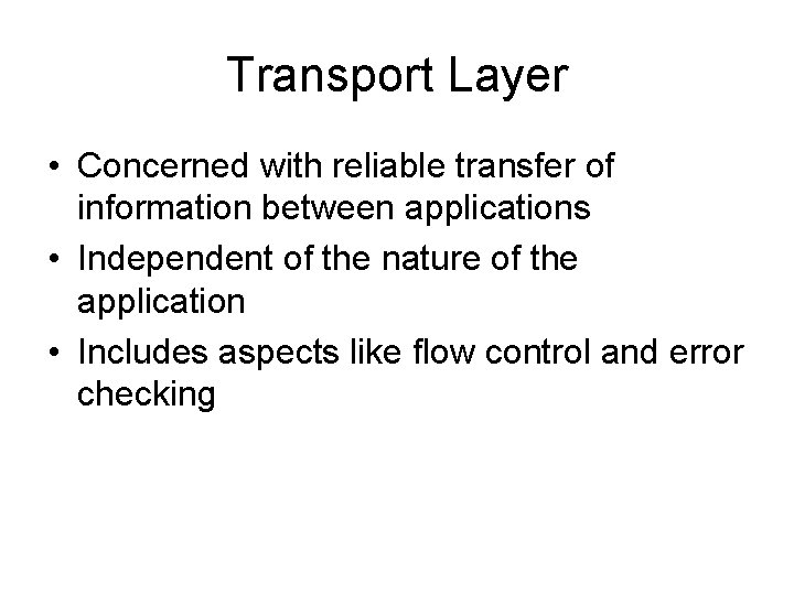 Transport Layer • Concerned with reliable transfer of information between applications • Independent of