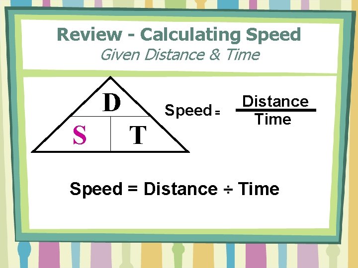 Review - Calculating Speed Given Distance & Time D S Speed = T Distance