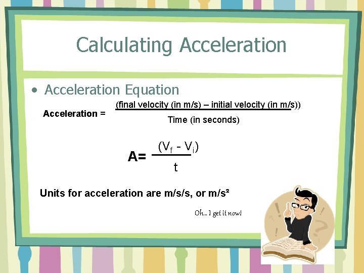 Calculating Acceleration • Acceleration Equation Acceleration = (final velocity (in m/s) – initial velocity