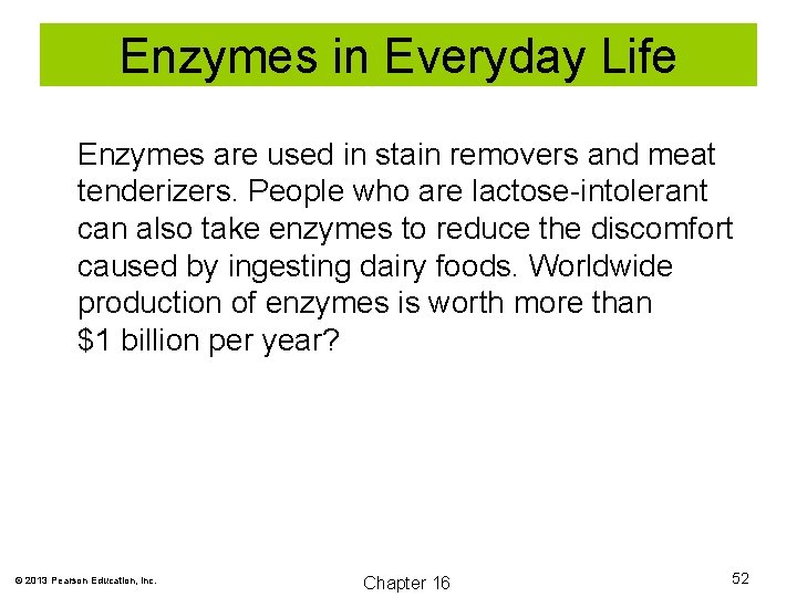 Enzymes in Everyday Life Enzymes are used in stain removers and meat tenderizers. People