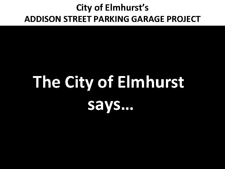 City of Elmhurst’s ADDISON STREET PARKING GARAGE PROJECT The City of Elmhurst says… 