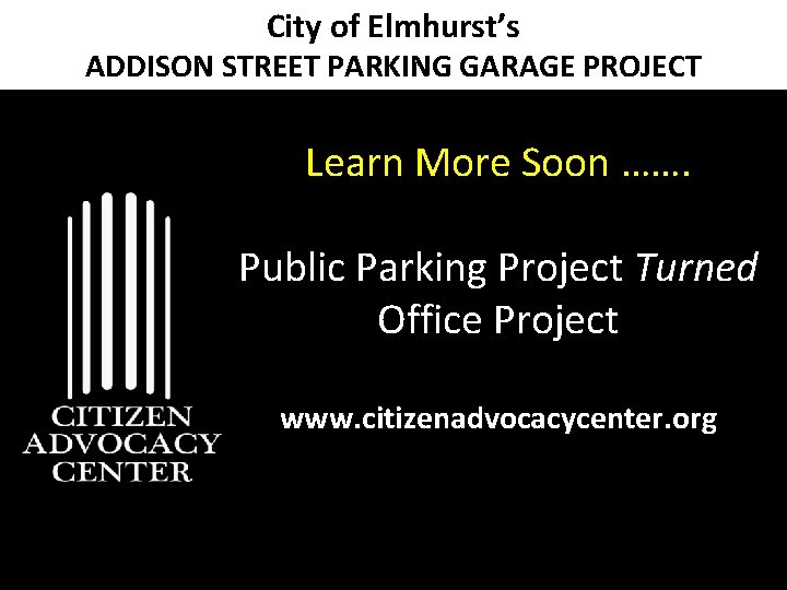 City of Elmhurst’s ADDISON STREET PARKING GARAGE PROJECT Learn More Soon ……. Public Parking