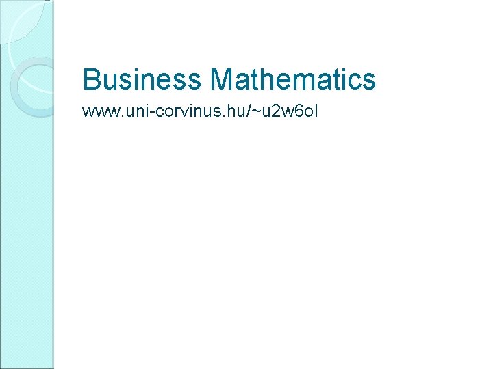 Business Mathematics www. uni-corvinus. hu/~u 2 w 6 ol 