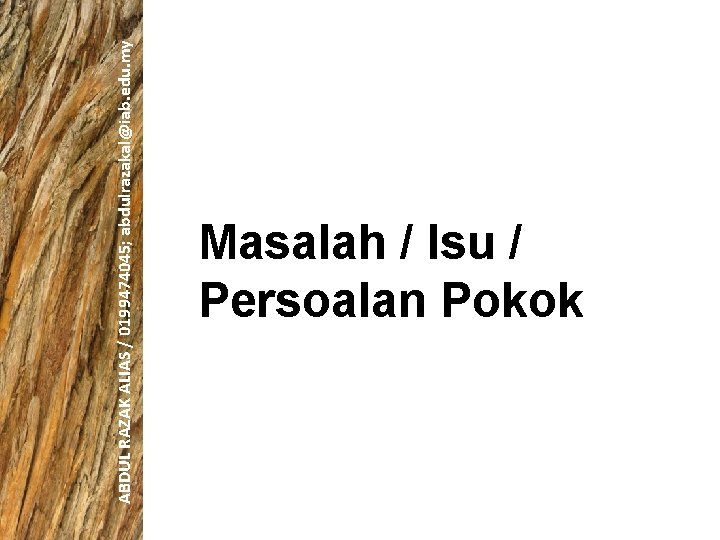 ABDUL RAZAK ALIAS / 0199474045; abdulrazakal@iab. edu. my Masalah / Isu / Persoalan Pokok