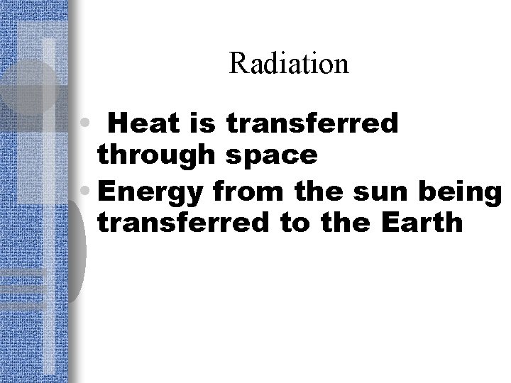 Radiation • Heat is transferred through space • Energy from the sun being transferred