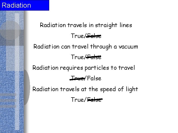 Radiation travels in straight lines True/False Radiation can travel through a vacuum True/False Radiation