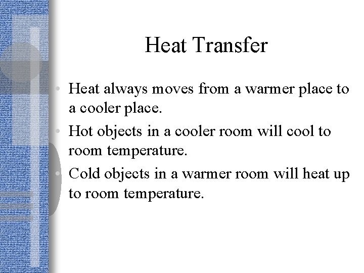 Heat Transfer • Heat always moves from a warmer place to a cooler place.