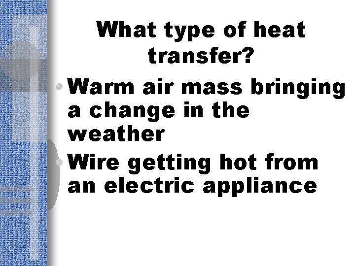 What type of heat transfer? • Warm air mass bringing a change in the
