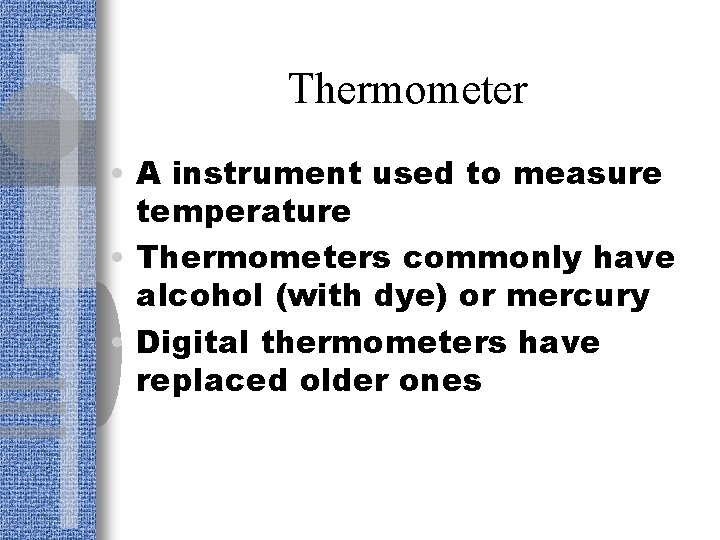 Thermometer • A instrument used to measure temperature • Thermometers commonly have alcohol (with