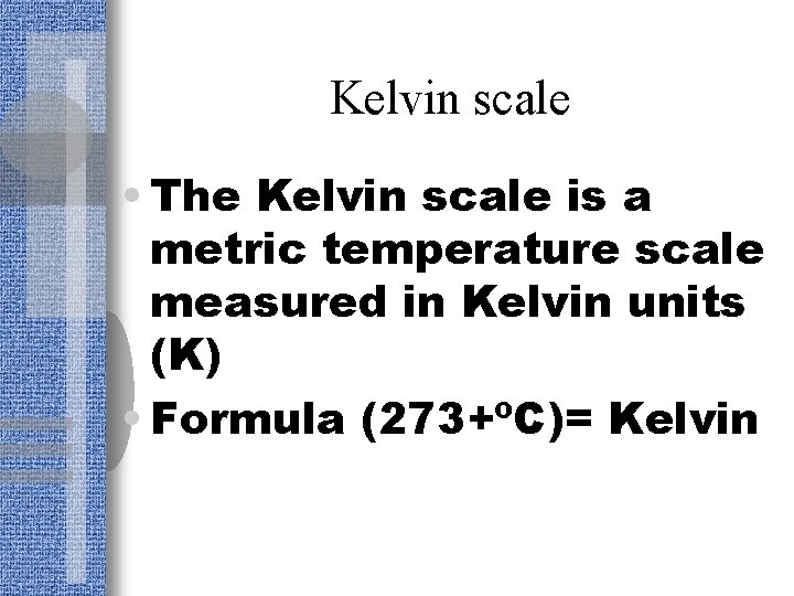 Kelvin scale • The Kelvin scale is a metric temperature scale measured in Kelvin