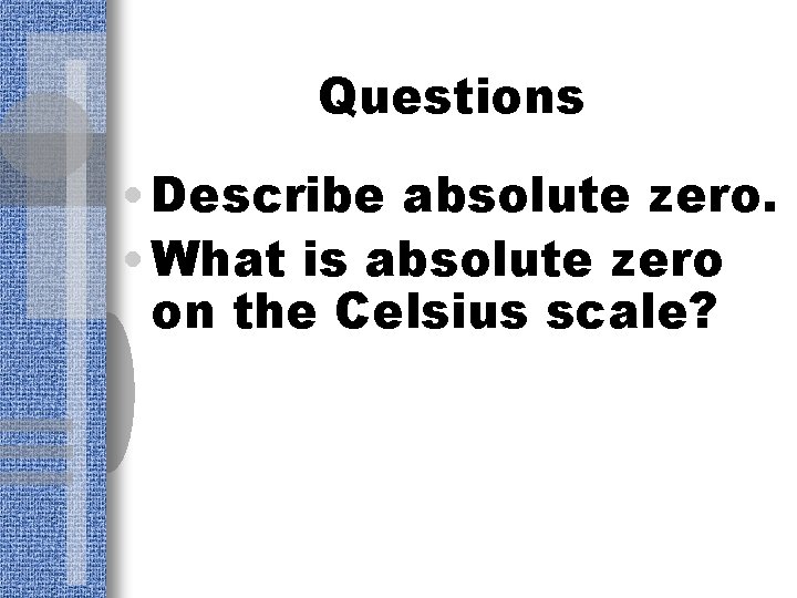 Questions • Describe absolute zero. • What is absolute zero on the Celsius scale?