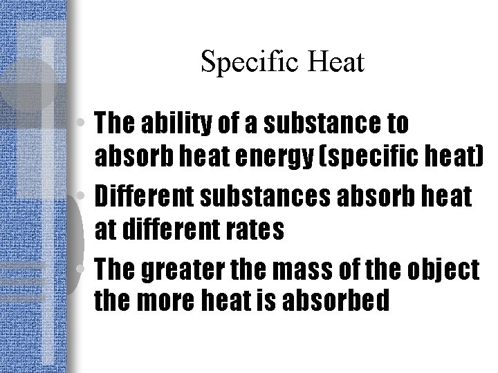 Specific Heat • The ability of a substance to absorb heat energy (specific heat)